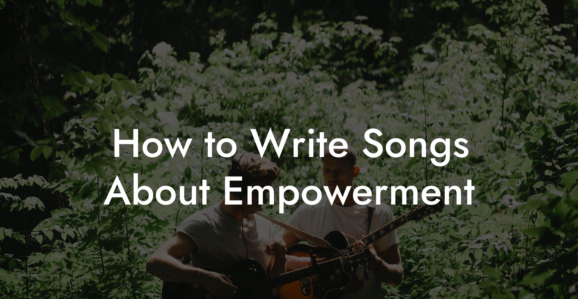 How to Write Songs About Empowerment