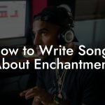 How to Write Songs About Enchantment