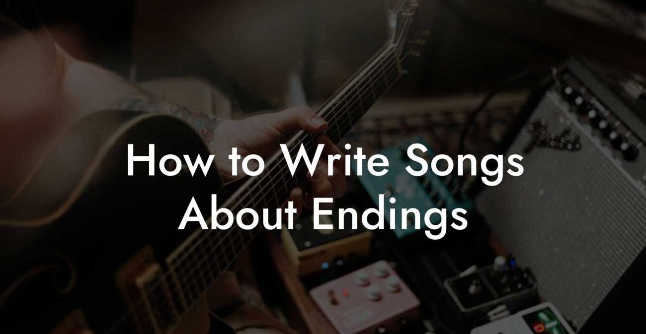 How to Write Songs About Endings