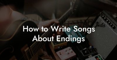 How to Write Songs About Endings