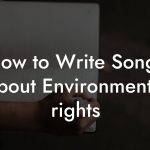 How to Write Songs About Environmental rights