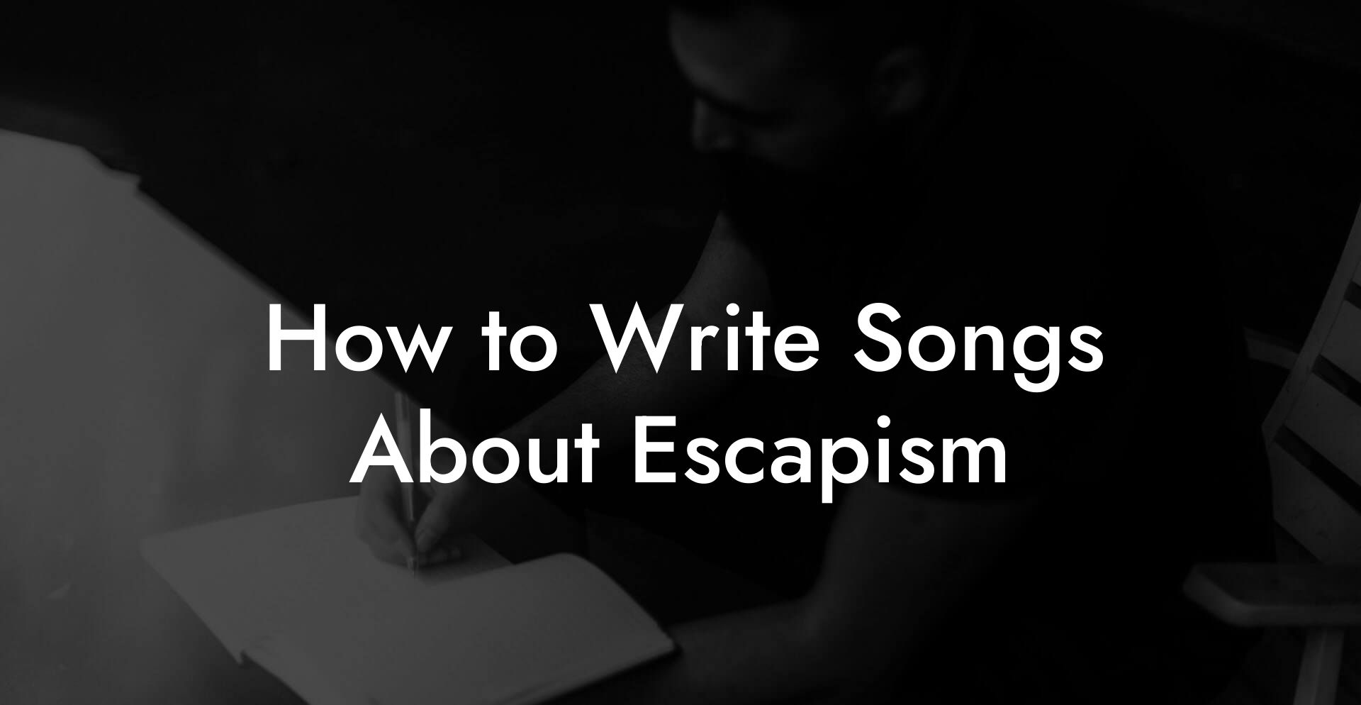 How to Write Songs About Escapism