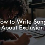 How to Write Songs About Exclusion