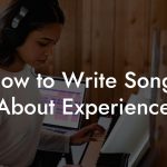 How to Write Songs About Experience
