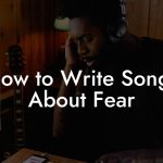 How to Write Songs About Fear