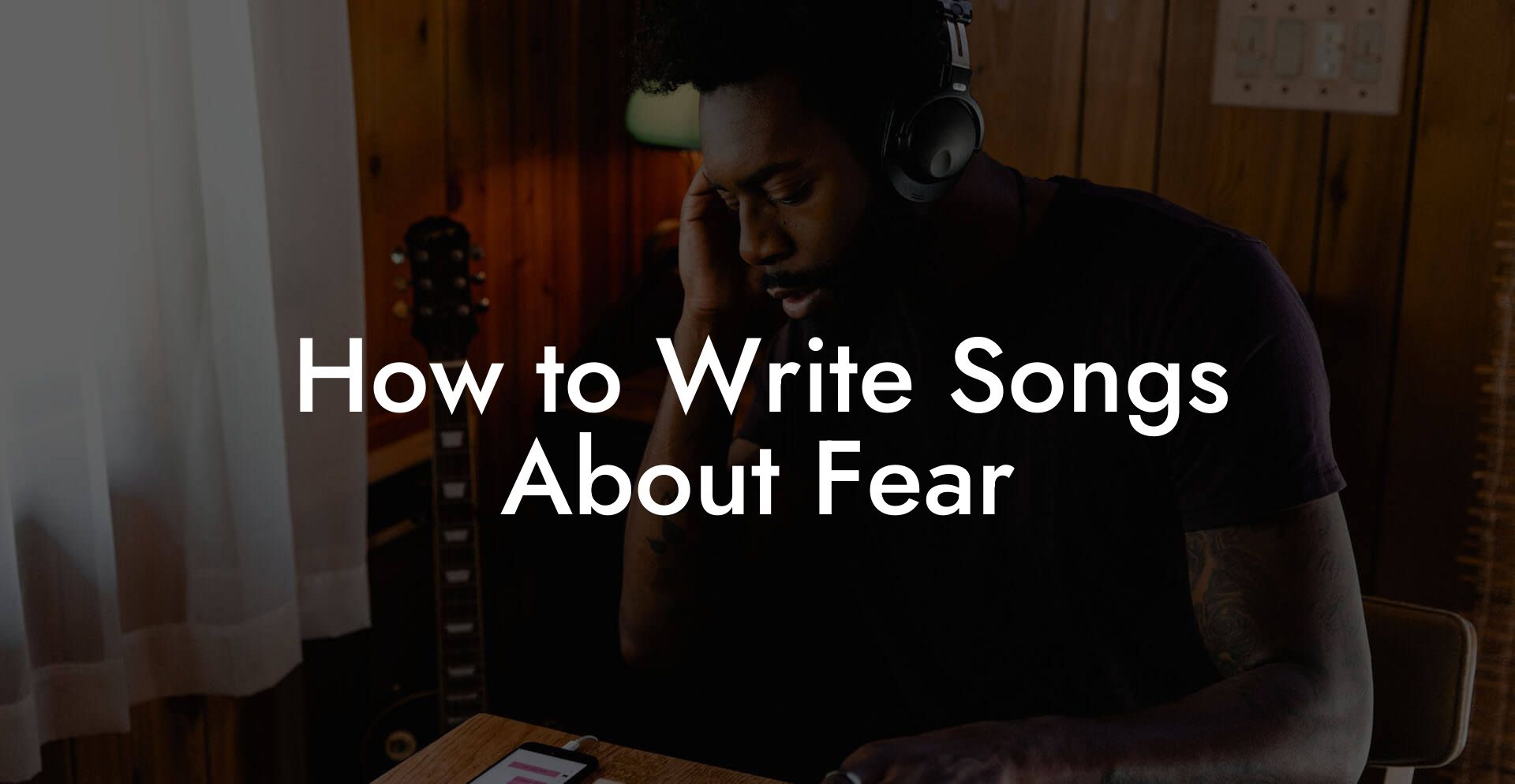How to Write Songs About Fear