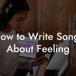 How to Write Songs About Feeling