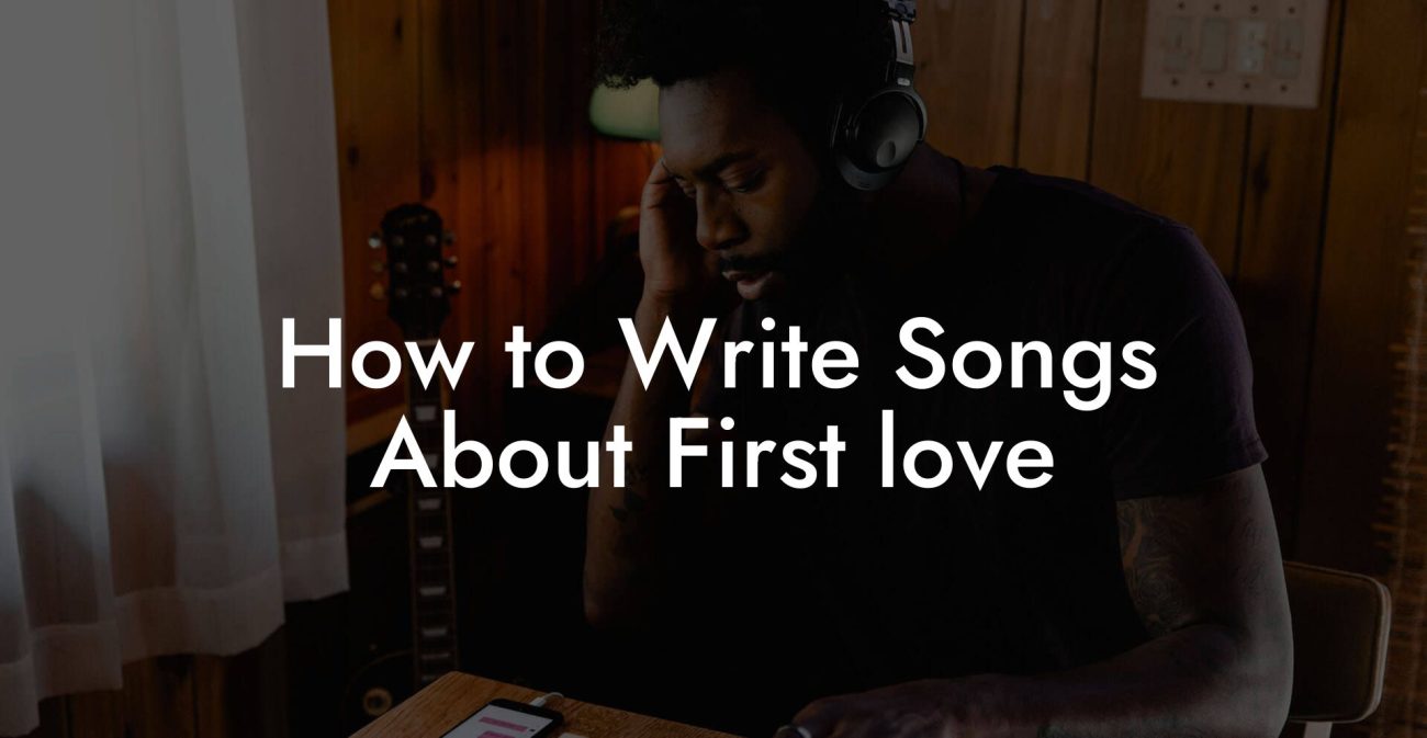 How to Write Songs About First love