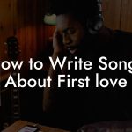 How to Write Songs About First love