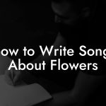 How to Write Songs About Flowers