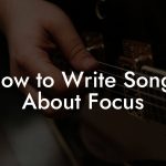 How to Write Songs About Focus
