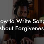 How to Write Songs About Forgiveness