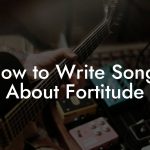 How to Write Songs About Fortitude