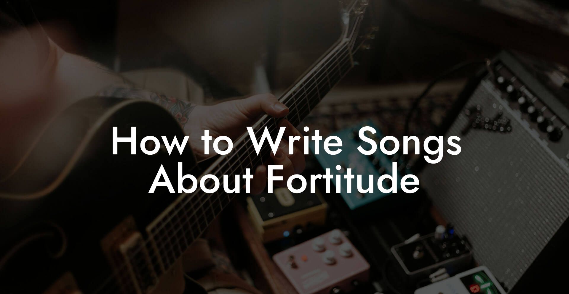 How to Write Songs About Fortitude