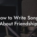 How to Write Songs About Friendship