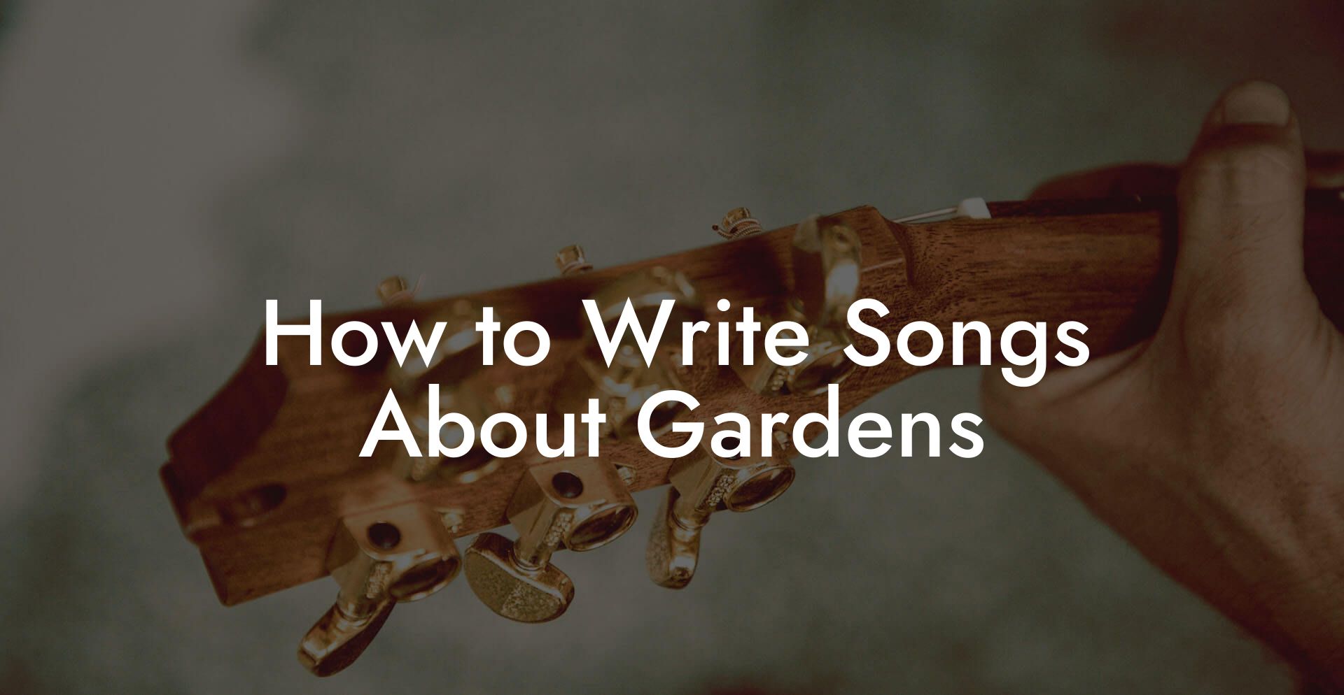 How to Write Songs About Gardens