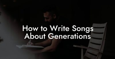 How to Write Songs About Generations