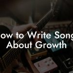 How to Write Songs About Growth