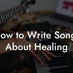 How to Write Songs About Healing