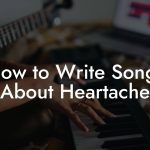 How to Write Songs About Heartache