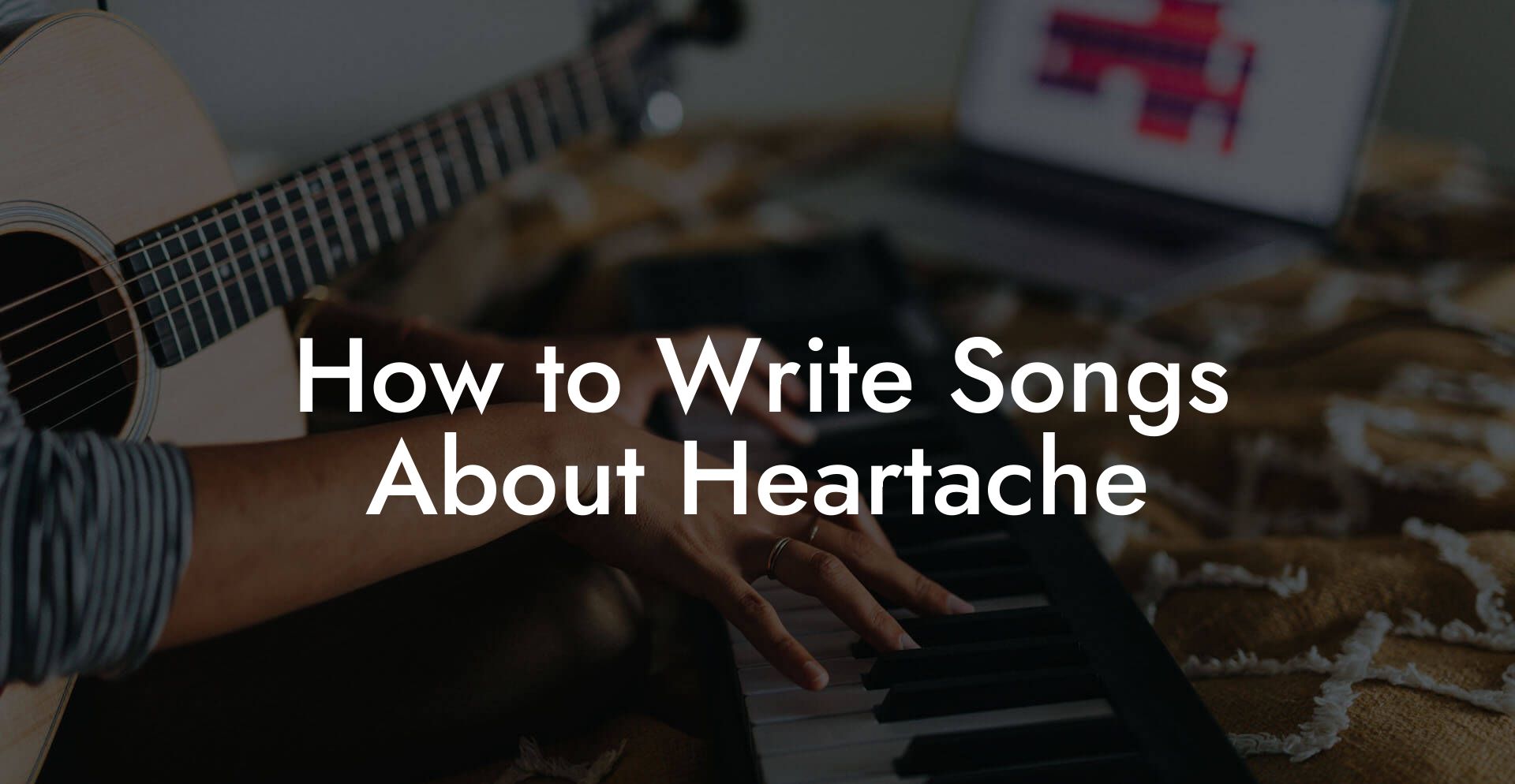 How to Write Songs About Heartache