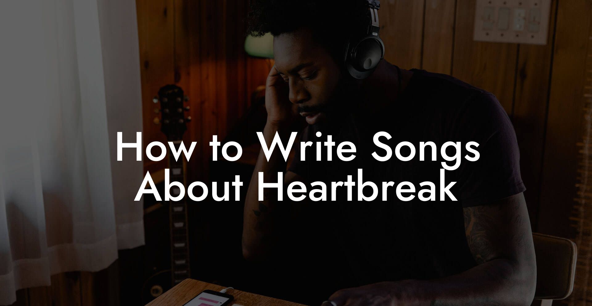 How to Write Songs About Heartbreak