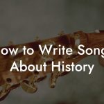 How to Write Songs About History
