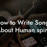 How to Write Songs About Human spirit