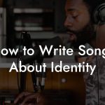 How to Write Songs About Identity