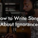 How to Write Songs About Ignorance