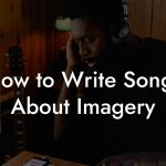 How to Write Songs About Imagery