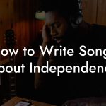 How to Write Songs About Independence