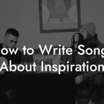 How to Write Songs About Inspiration