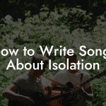 How to Write Songs About Isolation