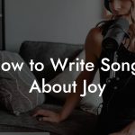 How to Write Songs About Joy