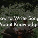 How to Write Songs About Knowledge