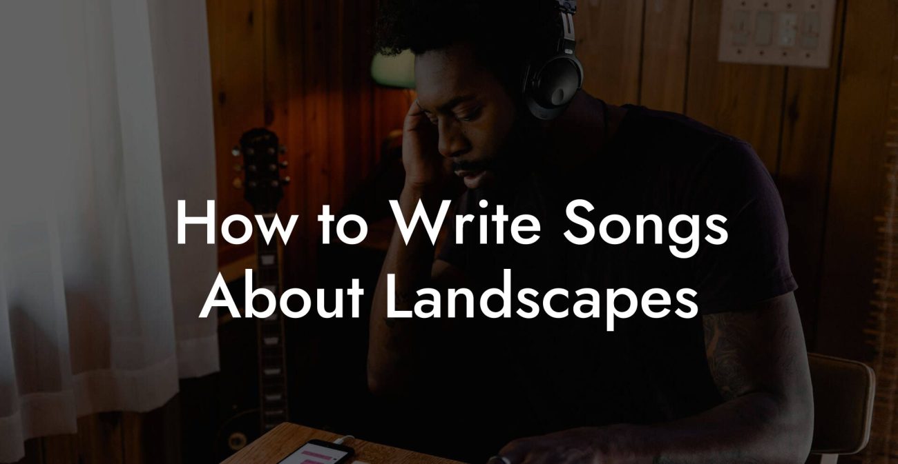 How to Write Songs About Landscapes