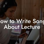 How to Write Songs About Lecture