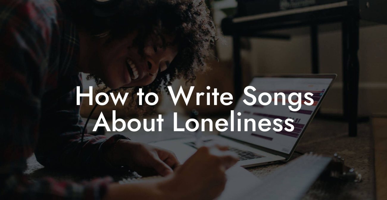 How to Write Songs About Loneliness