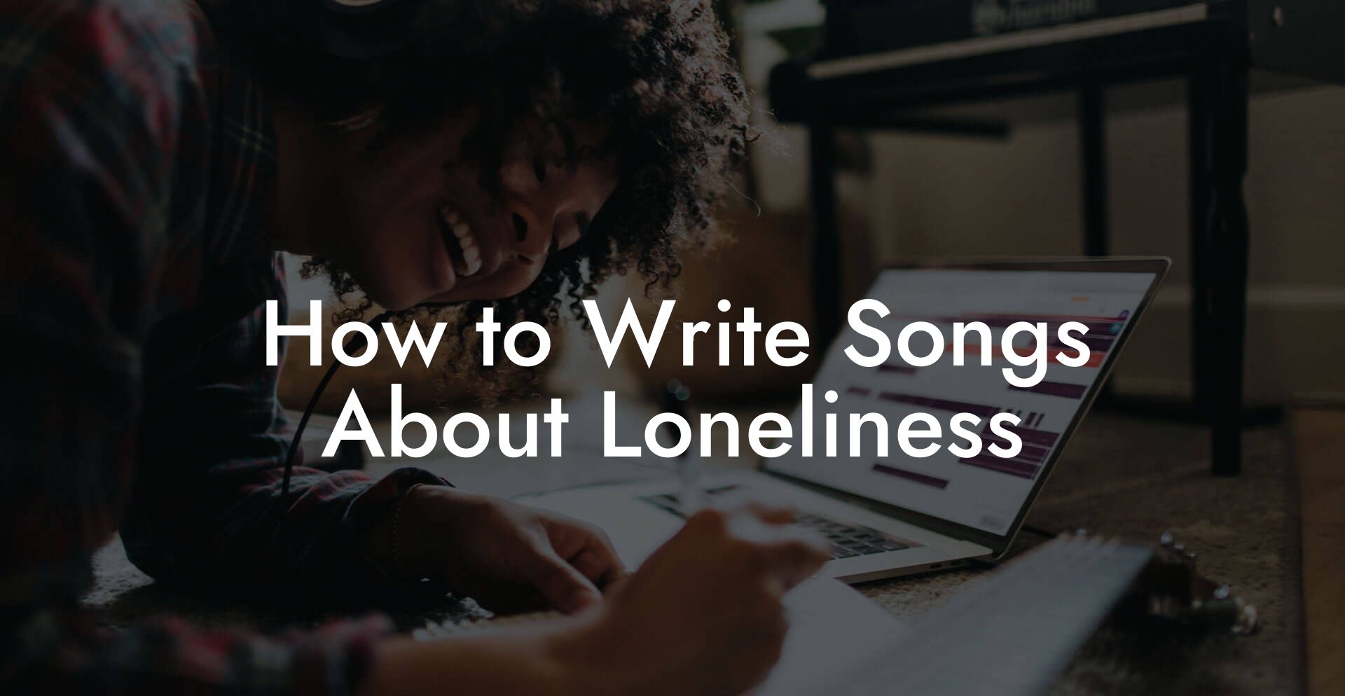 How to Write Songs About Loneliness