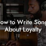 How to Write Songs About Loyalty
