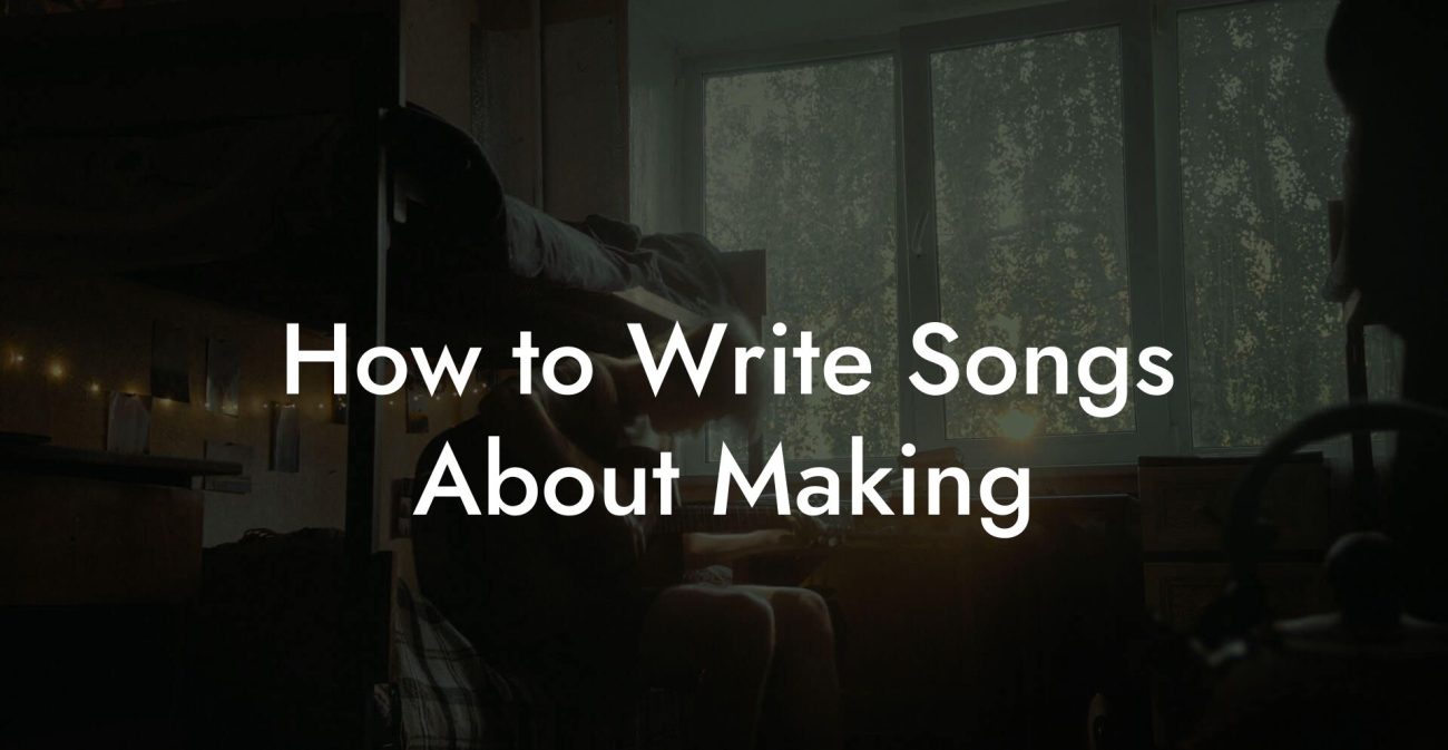 How to Write Songs About Making