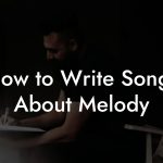 How to Write Songs About Melody