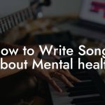 How to Write Songs About Mental health