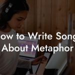 How to Write Songs About Metaphor