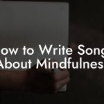 How to Write Songs About Mindfulness