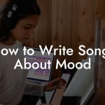 How to Write Songs About Mood