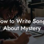 How to Write Songs About Mystery