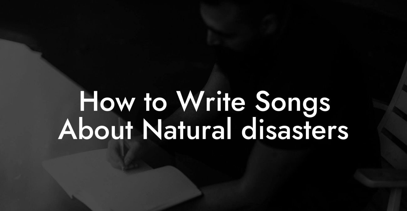 How to Write Songs About Natural disasters