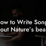 How to Write Songs About Nature’s beauty
